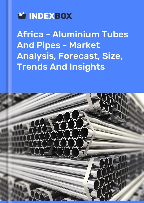 报告 非洲 - 铝管和管道 - 市场分析、预测、规模、趋势和见解 for 499$