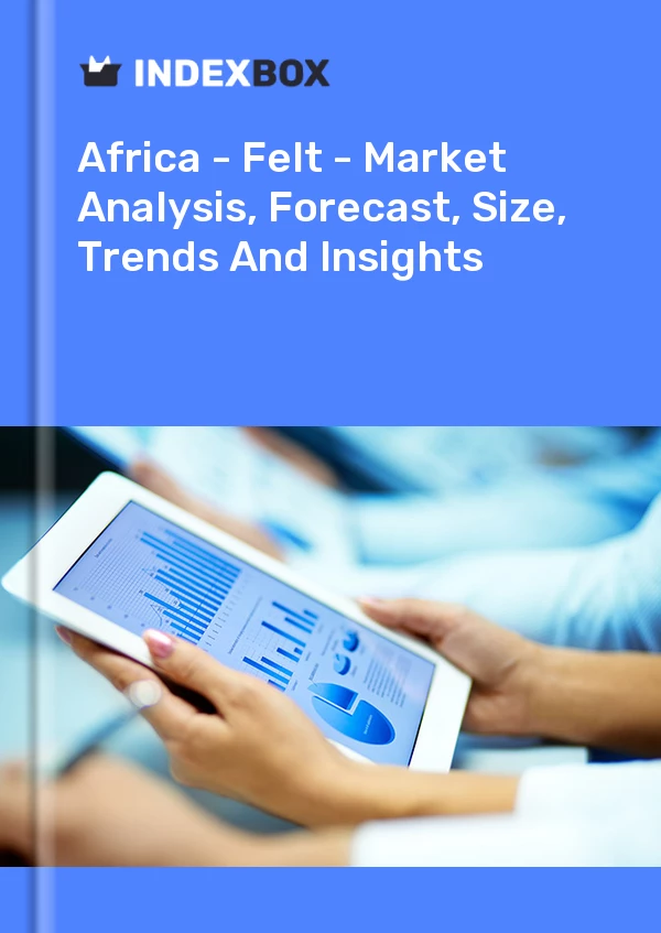 Report Africa - Felt - Market Analysis, Forecast, Size, Trends and Insights for 499$