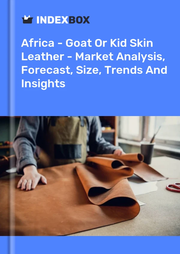 Report Africa - Goat or Kid Skin Leather - Market Analysis, Forecast, Size, Trends and Insights for 499$
