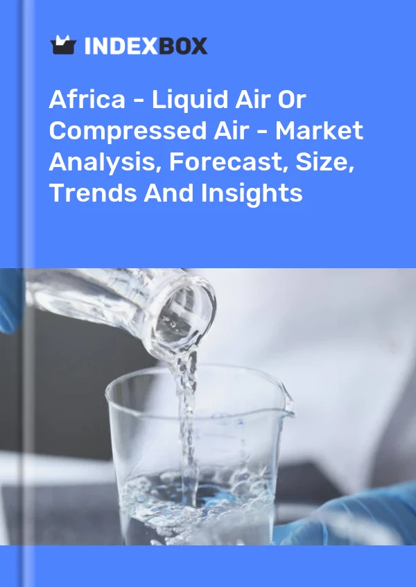 Report Africa - Liquid Air or Compressed Air - Market Analysis, Forecast, Size, Trends and Insights for 499$