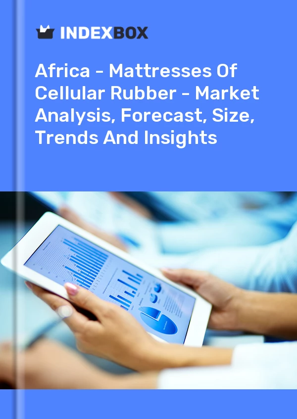 Report Africa - Mattresses of Cellular Rubber - Market Analysis, Forecast, Size, Trends and Insights for 499$