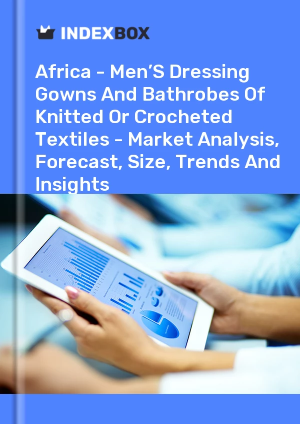 Report Africa - Men’S Dressing Gowns and Bathrobes of Knitted or Crocheted Textiles - Market Analysis, Forecast, Size, Trends and Insights for 499$