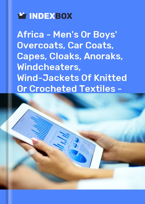 Report Africa - Men's or Boys' Overcoats, Car Coats, Capes, Cloaks, Anoraks, Windcheaters, Wind-Jackets of Knitted or Crocheted Textiles - Market Analysis, Forecast, Size, Trends and Insights for 499$