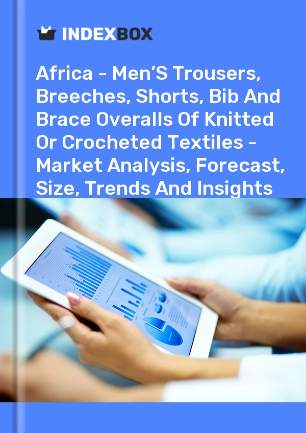 Report Africa - Men’S Trousers, Breeches, Shorts, Bib and Brace Overalls of Knitted or Crocheted Textiles - Market Analysis, Forecast, Size, Trends and Insights for 499$