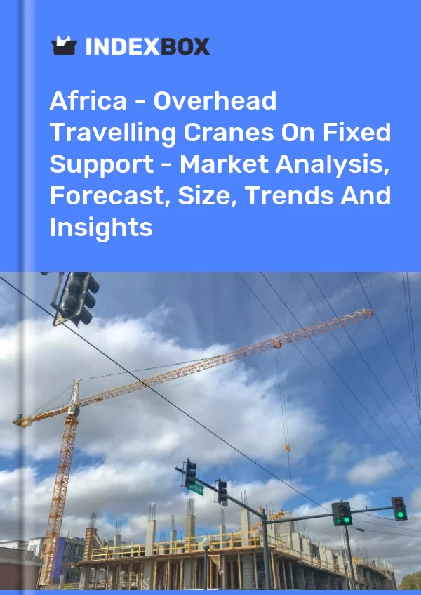 Report Africa - Overhead Travelling Cranes on Fixed Support - Market Analysis, Forecast, Size, Trends and Insights for 499$