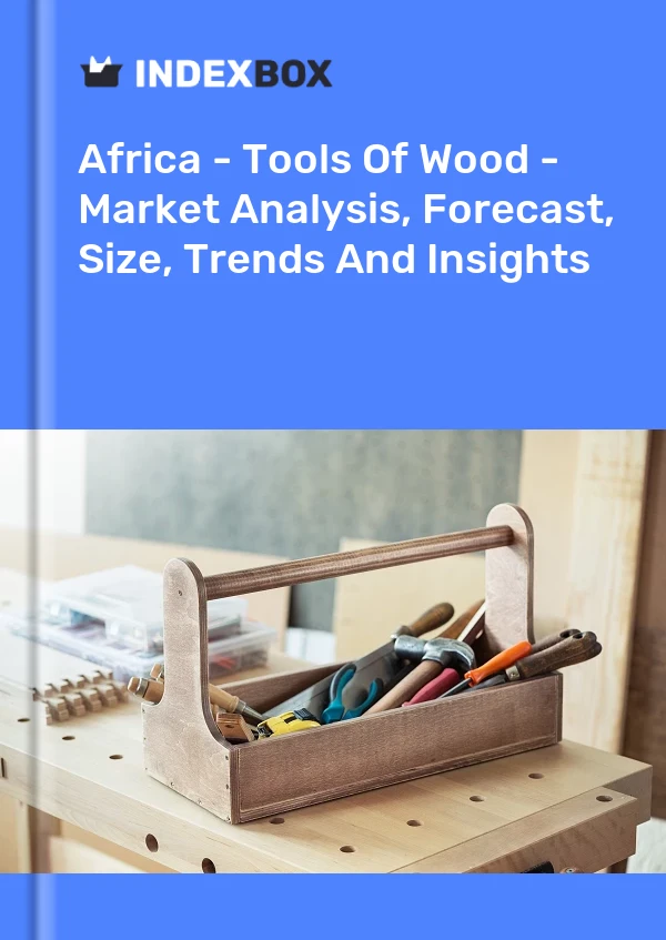 报告 非洲 - 木材工具 - 市场分析、预测、规模、趋势和见解 for 499$