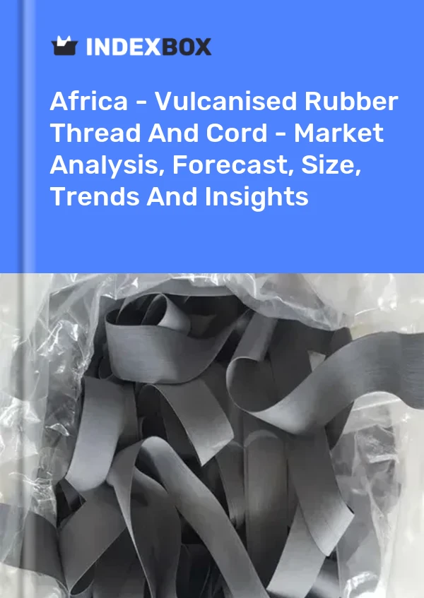 Report Africa - Vulcanised Rubber Thread and Cord - Market Analysis, Forecast, Size, Trends and Insights for 499$