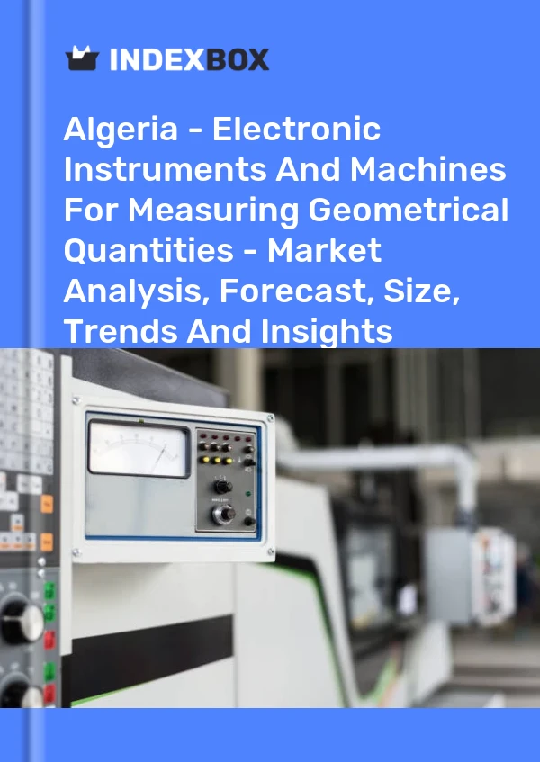 Algeria - Electronic Instruments And Machines For Measuring Geometrical Quantities - Market Analysis, Forecast, Size, Trends And Insights