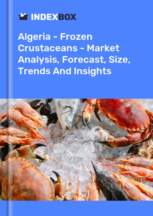 报告 阿尔及利亚 - 冷冻甲壳类动物 - 市场分析、预测、规模、趋势和见解 for 499$