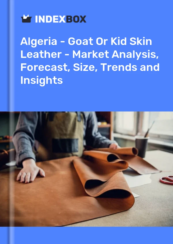 Report Algeria - Goat or Kid Skin Leather - Market Analysis, Forecast, Size, Trends and Insights for 499$