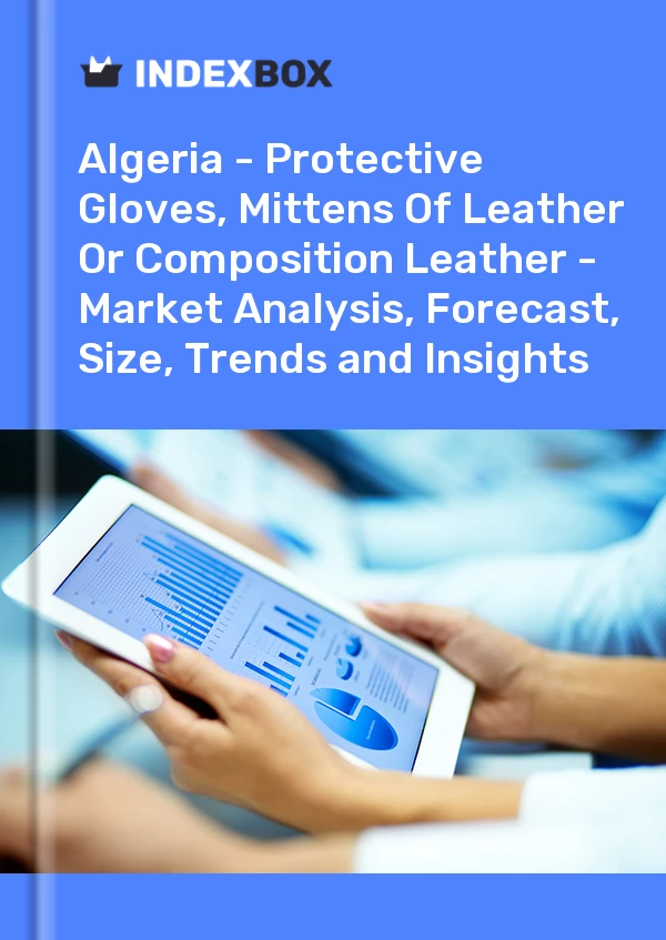 Report Algeria - Protective Gloves, Mittens of Leather or Composition Leather - Market Analysis, Forecast, Size, Trends and Insights for 499$