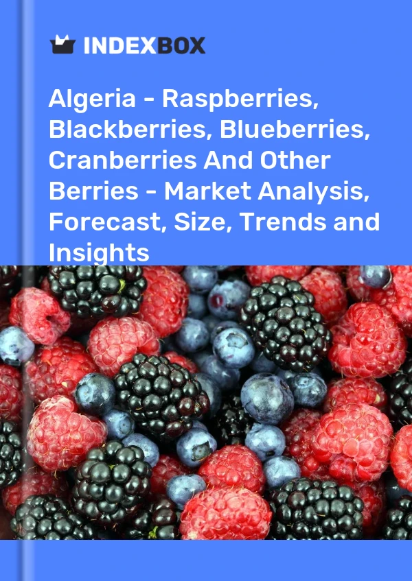 Report Algeria - Raspberries, Blackberries, Blueberries, Cranberries and Other Berries - Market Analysis, Forecast, Size, Trends and Insights for 499$