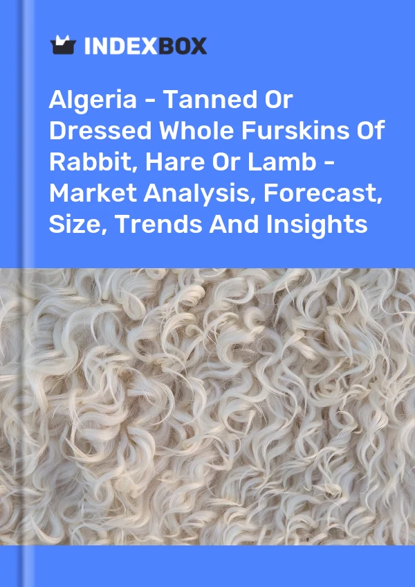 Report Algeria - Tanned or Dressed Whole Furskins of Rabbit, Hare or Lamb - Market Analysis, Forecast, Size, Trends and Insights for 499$