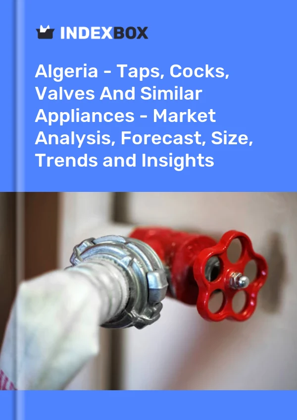 报告 阿尔及利亚 - 水龙头、旋塞、阀门和类似器具 - 市场分析、预测、规模、趋势和见解 for 499$