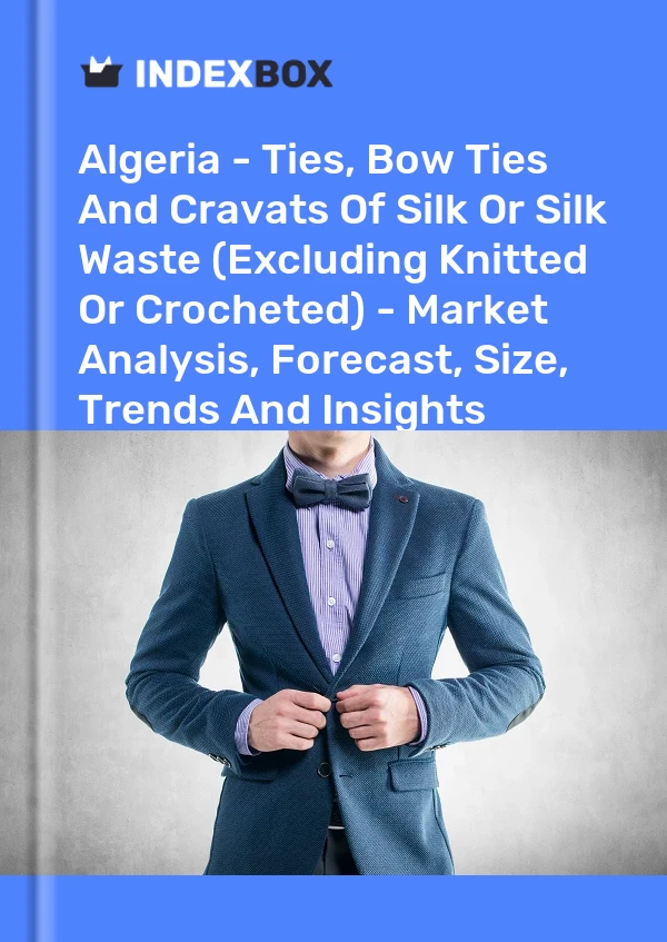 Report Algeria - Ties, Bow Ties and Cravats of Silk or Silk Waste (Excluding Knitted or Crocheted) - Market Analysis, Forecast, Size, Trends and Insights for 499$