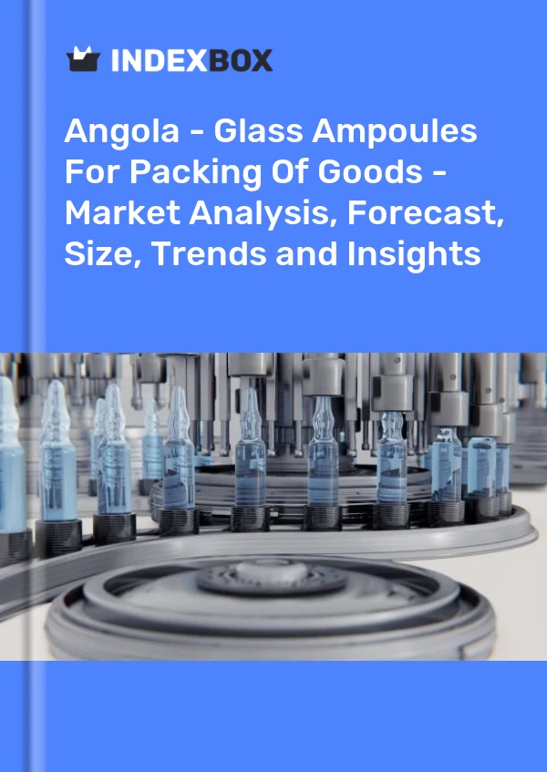 Angola - Glass Ampoules For Packing Of Goods - Market Analysis, Forecast, Size, Trends and Insights