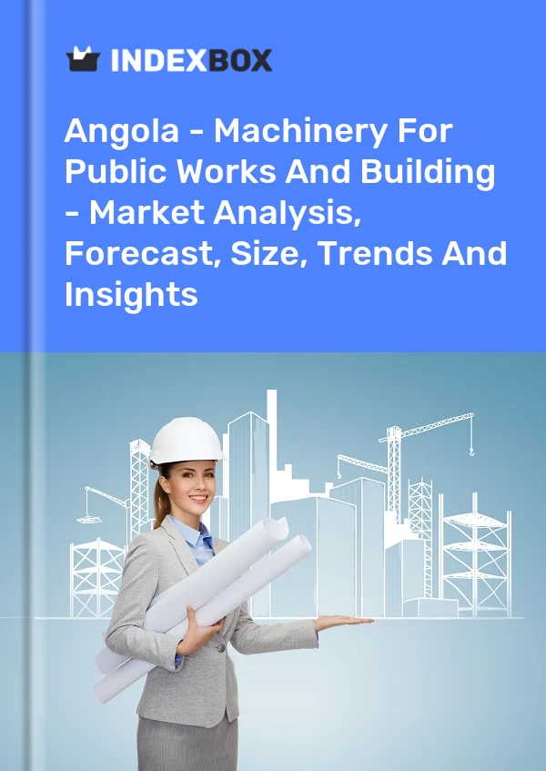 Report Angola - Machinery for Public Works and Building - Market Analysis, Forecast, Size, Trends and Insights for 499$