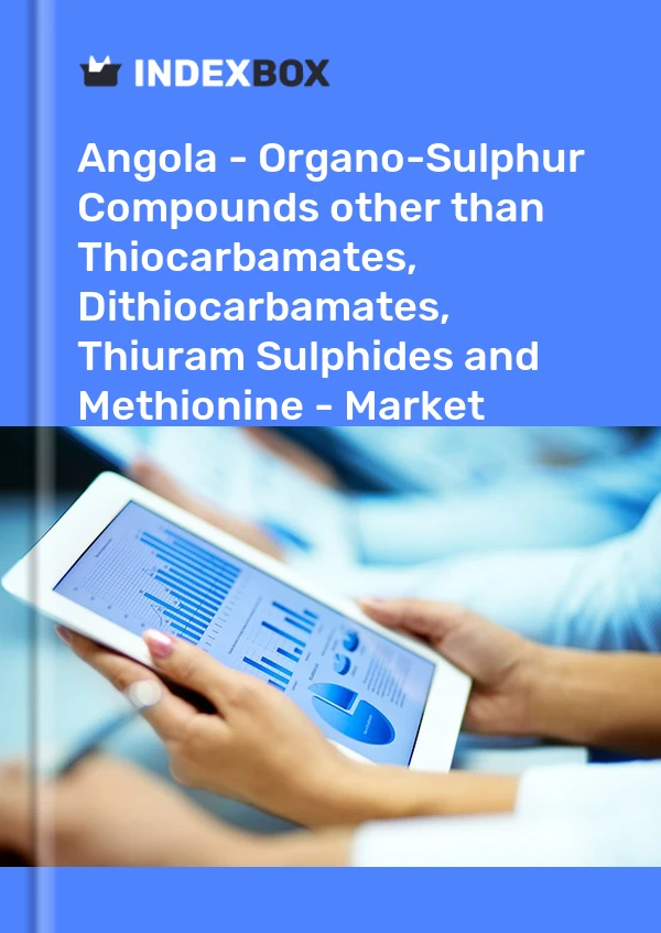 Report Angola - Organo-Sulphur Compounds other than Thiocarbamates, Dithiocarbamates, Thiuram Sulphides and Methionine - Market Analysis, Forecast, Size, Trends and Insights for 499$