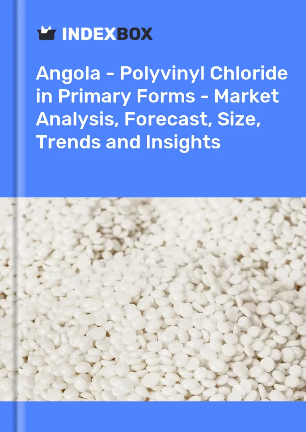 Report Angola - Polyvinyl Chloride in Primary Forms - Market Analysis, Forecast, Size, Trends and Insights for 499$
