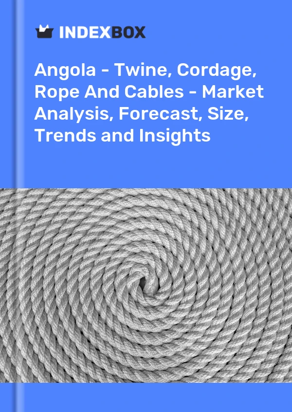 Report Angola - Twine, Cordage, Rope and Cables - Market Analysis, Forecast, Size, Trends and Insights for 499$
