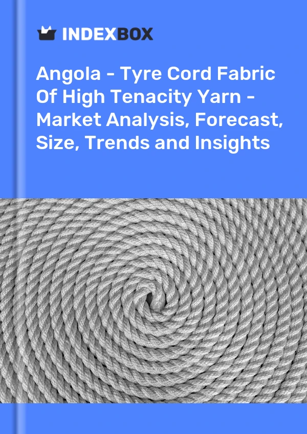 Report Angola - Tyre Cord Fabric of High Tenacity Yarn - Market Analysis, Forecast, Size, Trends and Insights for 499$