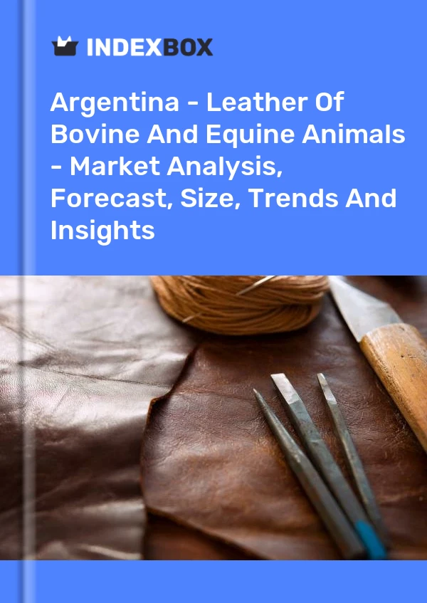 Report Argentina - Leather of Bovine and Equine Animals - Market Analysis, Forecast, Size, Trends and Insights for 499$