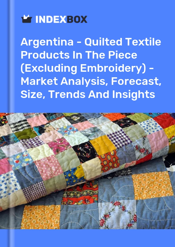 Report Argentina - Quilted Textile Products in the Piece (Excluding Embroidery) - Market Analysis, Forecast, Size, Trends and Insights for 499$