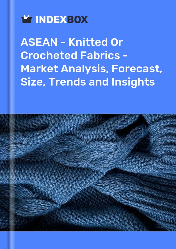 Report ASEAN - Knitted or Crocheted Fabrics - Market Analysis, Forecast, Size, Trends and Insights for 499$