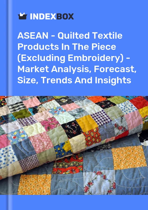 Report ASEAN - Quilted Textile Products in the Piece (Excluding Embroidery) - Market Analysis, Forecast, Size, Trends and Insights for 499$