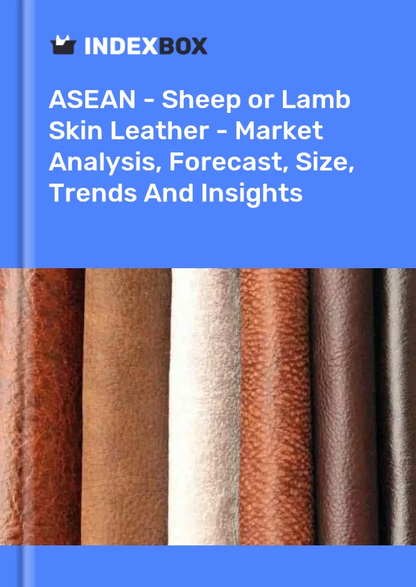 Report ASEAN - Sheep or Lamb Skin Leather - Market Analysis, Forecast, Size, Trends and Insights for 499$