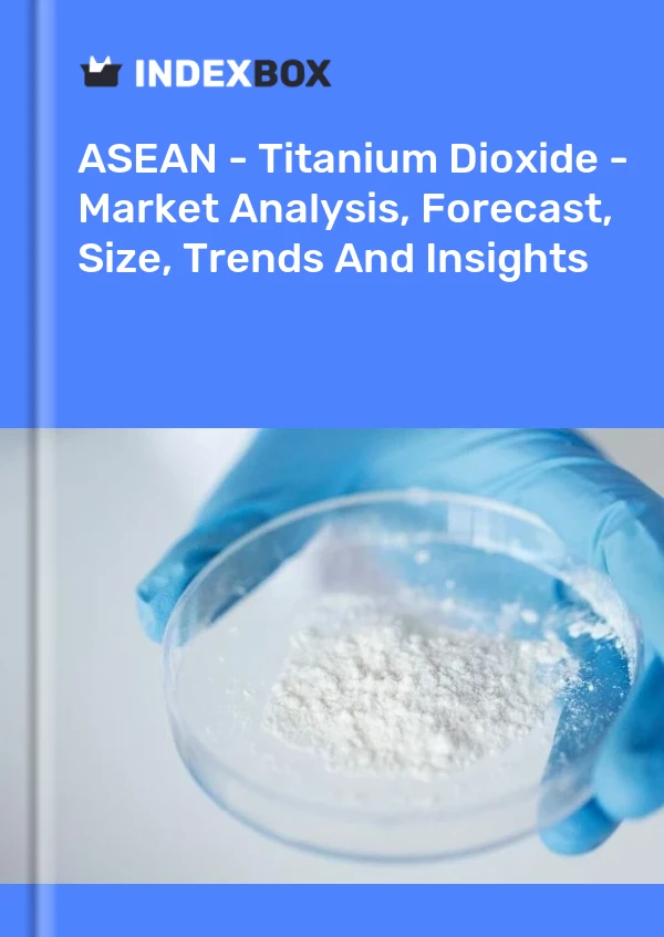 Report ASEAN - Titanium Dioxide - Market Analysis, Forecast, Size, Trends and Insights for 499$