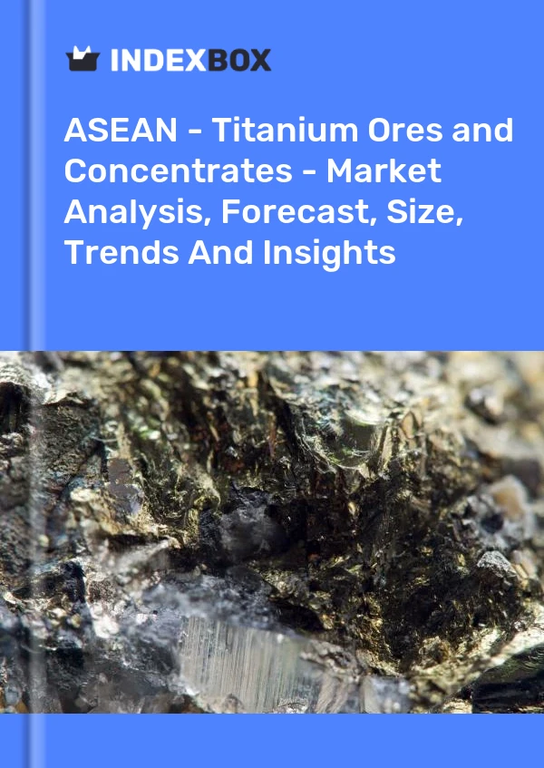 Report ASEAN - Titanium Ores and Concentrates - Market Analysis, Forecast, Size, Trends and Insights for 499$