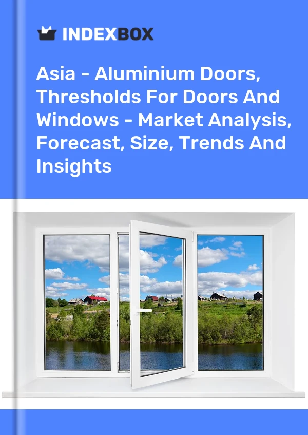 报告 亚洲 - 铝门、门窗门槛 - 市场分析、预测、规模、趋势和见解 for 499$