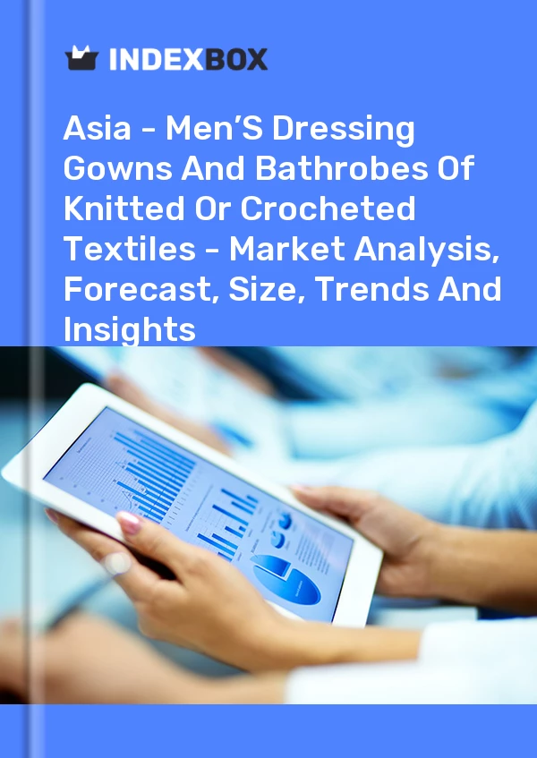 Report Asia - Men’S Dressing Gowns and Bathrobes of Knitted or Crocheted Textiles - Market Analysis, Forecast, Size, Trends and Insights for 499$
