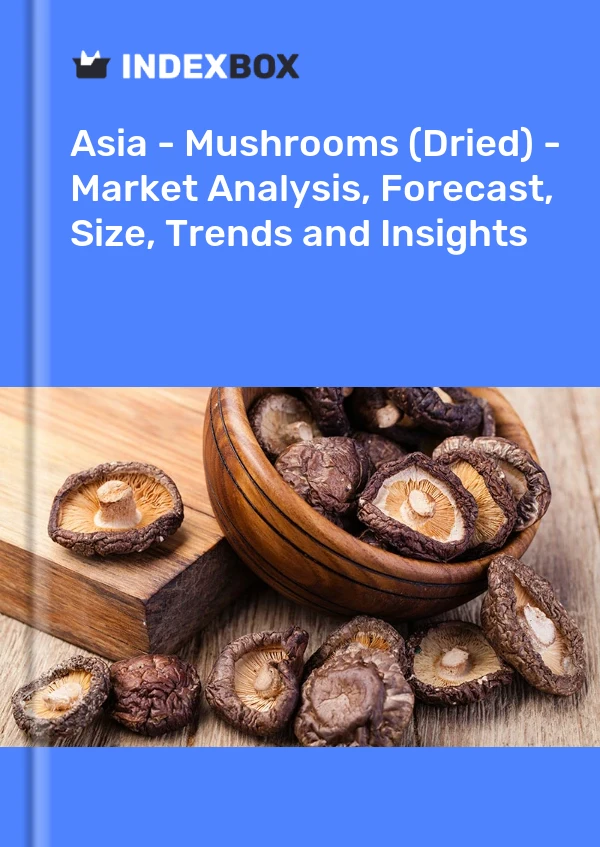 报告 亚洲 - 蘑菇（干）- 市场分析、预测、规模、趋势和见解 for 499$