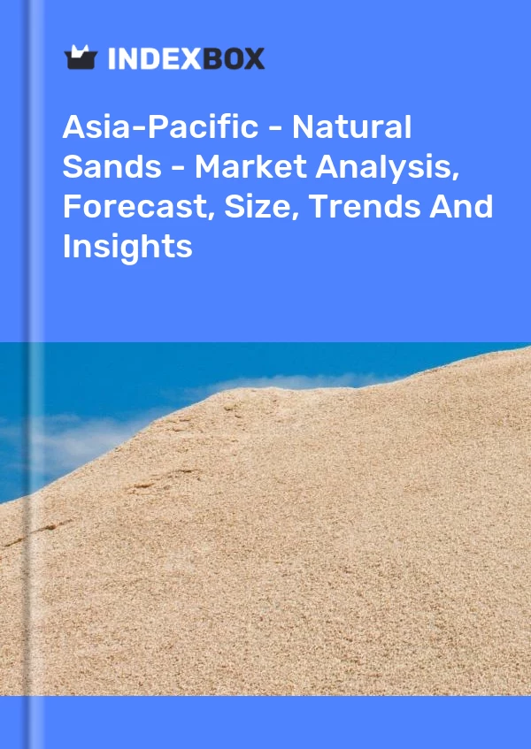 Report Asia-Pacific - Natural Sands - Market Analysis, Forecast, Size, Trends and Insights for 499$