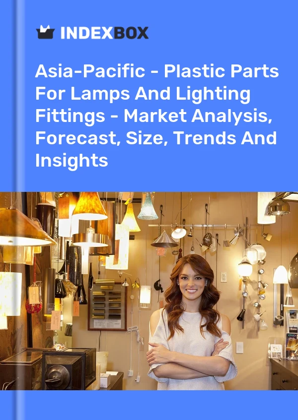 Report Asia-Pacific - Plastic Parts for Lamps and Lighting Fittings - Market Analysis, Forecast, Size, Trends and Insights for 499$