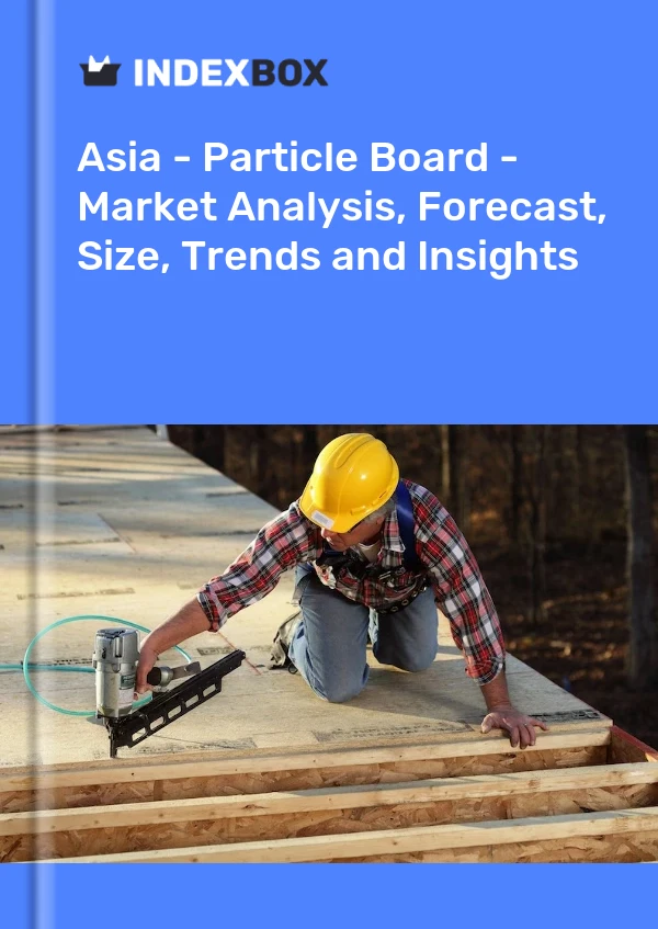 报告 亚洲 - 刨花板 - 市场分析、预测、规模、趋势和见解 for 499$