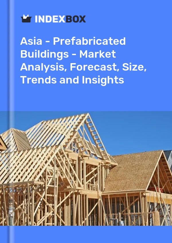 报告 亚洲 - 预制建筑 - 市场分析、预测、规模、趋势和见解 for 499$