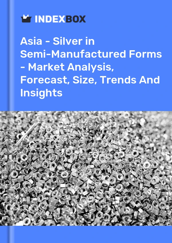 报告 亚洲 - 半成品形式的白银 - 市场分析、预测、规模、趋势和见解 for 499$