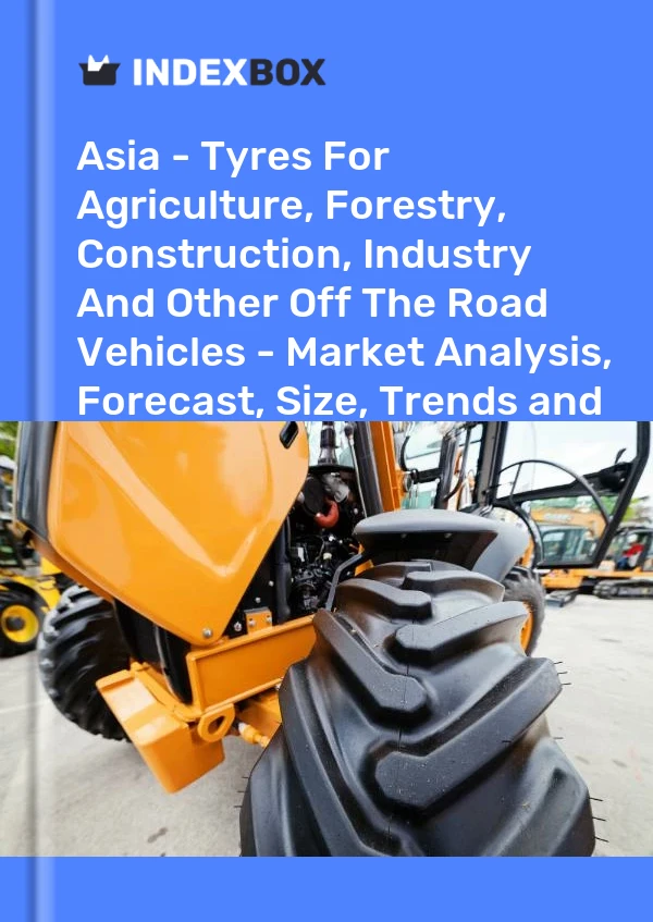 报告 亚洲 - 用于农业、林业、建筑、工业和其他越野车辆的轮胎 - 市场分析、预测、规模、趋势和见解 for 499$