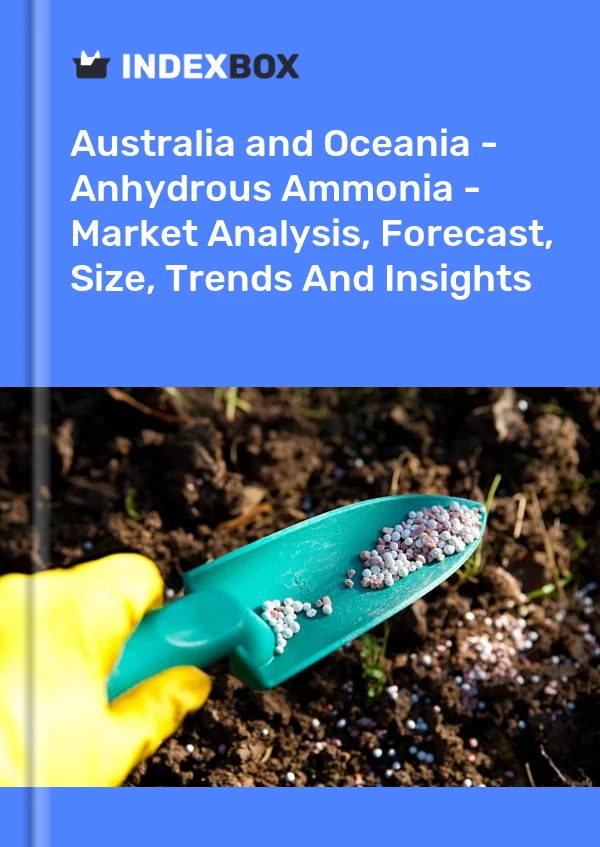 报告 澳大利亚和大洋洲 - 无水氨 - 市场分析、预测、规模、趋势和见解 for 499$