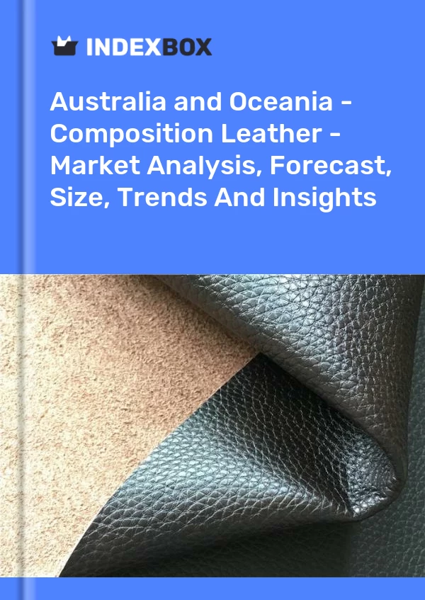 Report Australia and Oceania - Composition Leather - Market Analysis, Forecast, Size, Trends and Insights for 499$