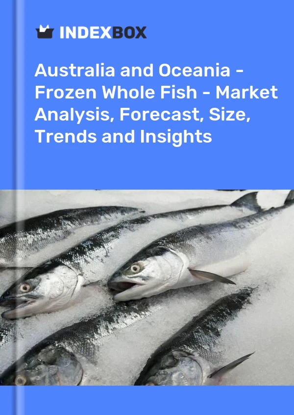 Report Australia and Oceania - Frozen Whole Fish - Market Analysis, Forecast, Size, Trends and Insights for 499$