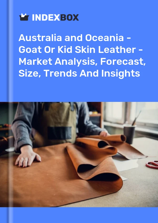 Report Australia and Oceania - Goat or Kid Skin Leather - Market Analysis, Forecast, Size, Trends and Insights for 499$