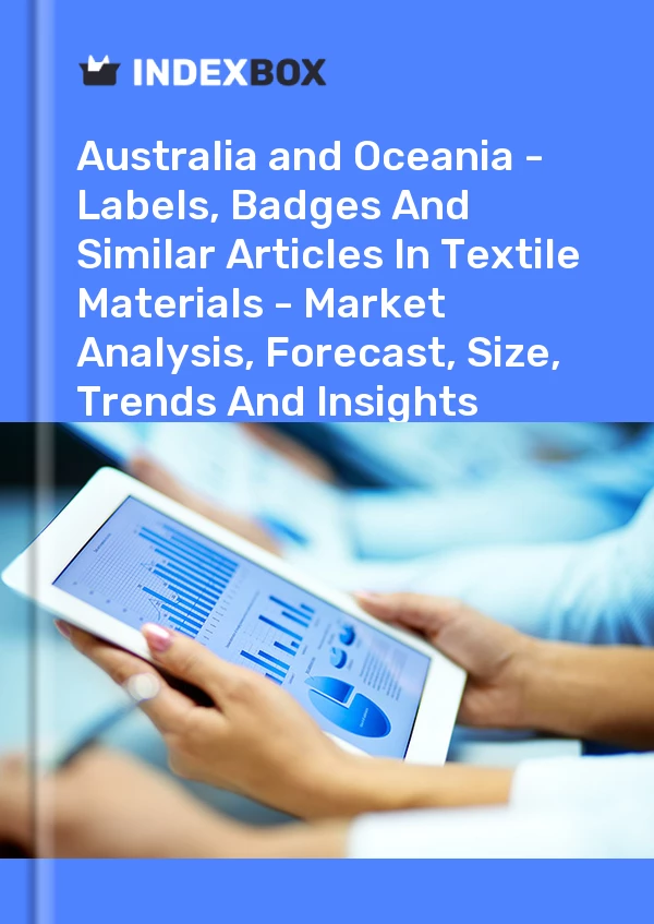Report Australia and Oceania - Labels, Badges and Similar Articles in Textile Materials - Market Analysis, Forecast, Size, Trends and Insights for 499$