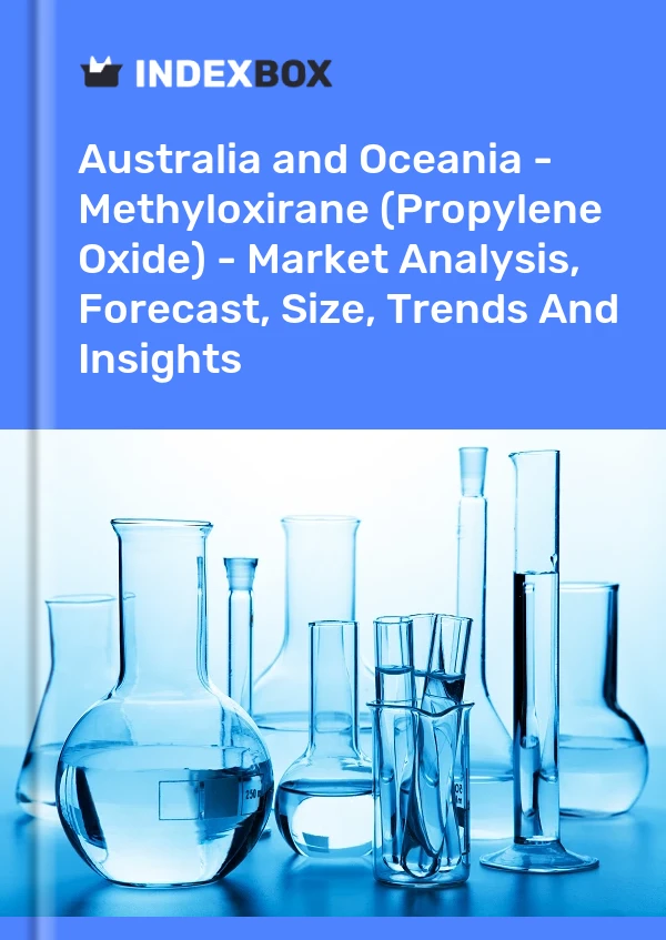 Report Australia and Oceania - Methyloxirane (Propylene Oxide) - Market Analysis, Forecast, Size, Trends and Insights for 499$