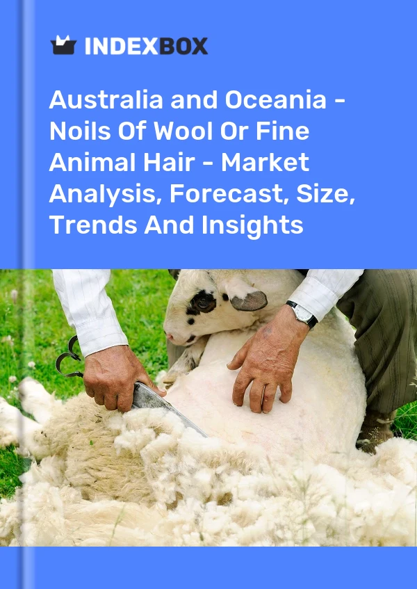 Report Australia and Oceania - Noils of Wool or Fine Animal Hair - Market Analysis, Forecast, Size, Trends and Insights for 499$