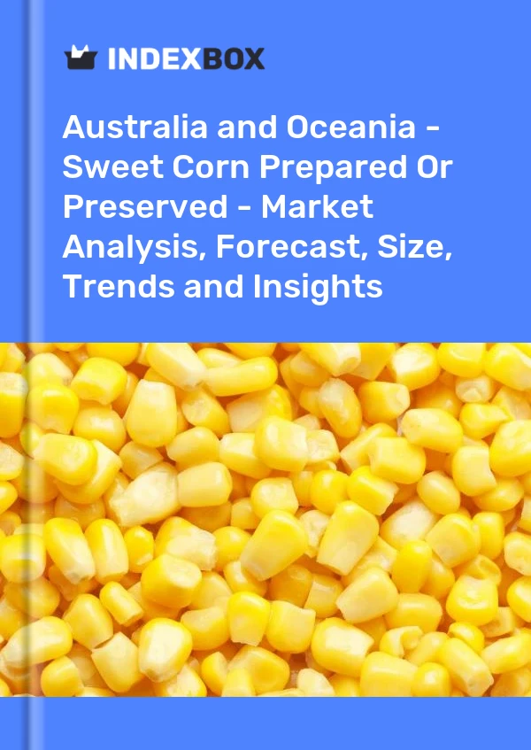 Report Australia and Oceania - Sweet Corn Prepared or Preserved - Market Analysis, Forecast, Size, Trends and Insights for 499$
