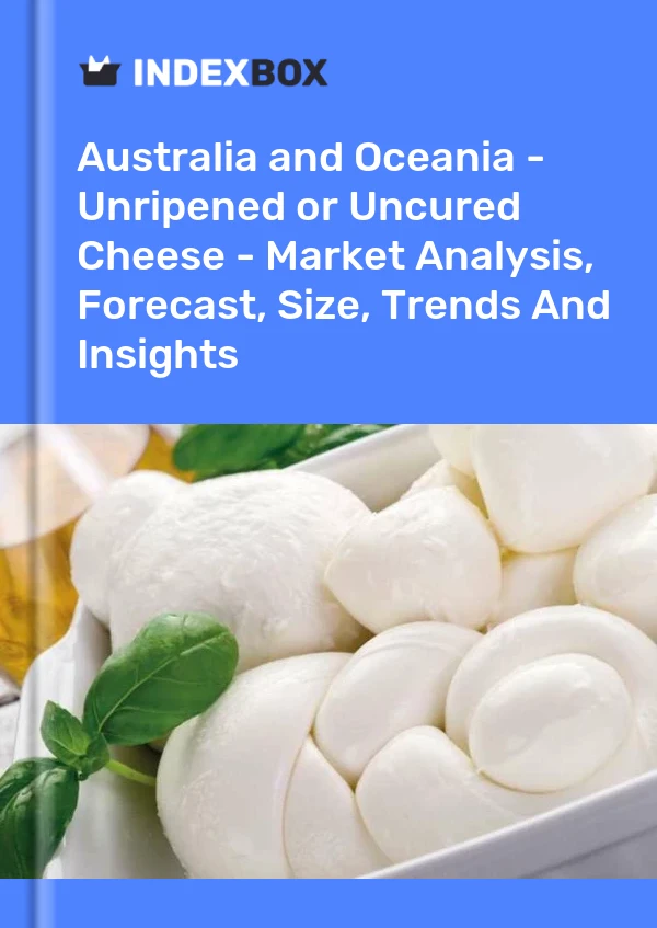 Report Australia and Oceania - Unripened or Uncured Cheese - Market Analysis, Forecast, Size, Trends and Insights for 499$